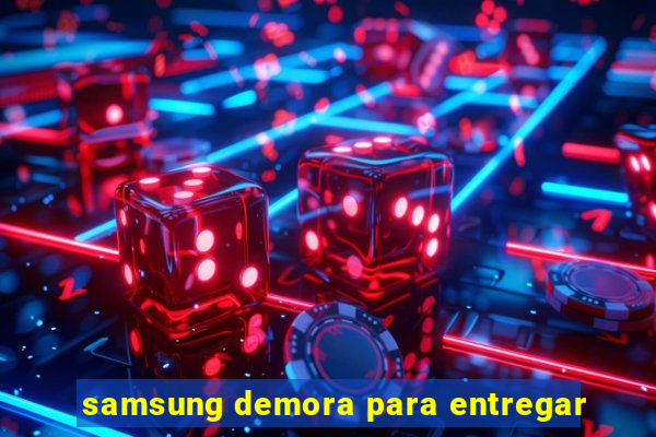 samsung demora para entregar